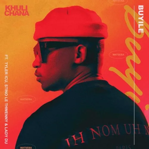 Khuli Chana – Buyile ft. Tyler ICU, Stino Le Thwenny & Lady DU