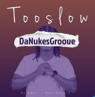 DaNukes Groove, DJ Obza & Myy Gerald – Too Slow