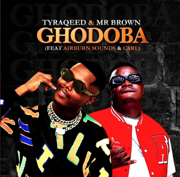 Tyraqeed & Mr Brown – Ghodoba ft. Airburn Sounds & Carl