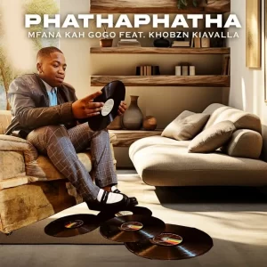 Mfana Kah Gogo – PHATHAPHATHA Ft. KHOBZN KIAVALLA