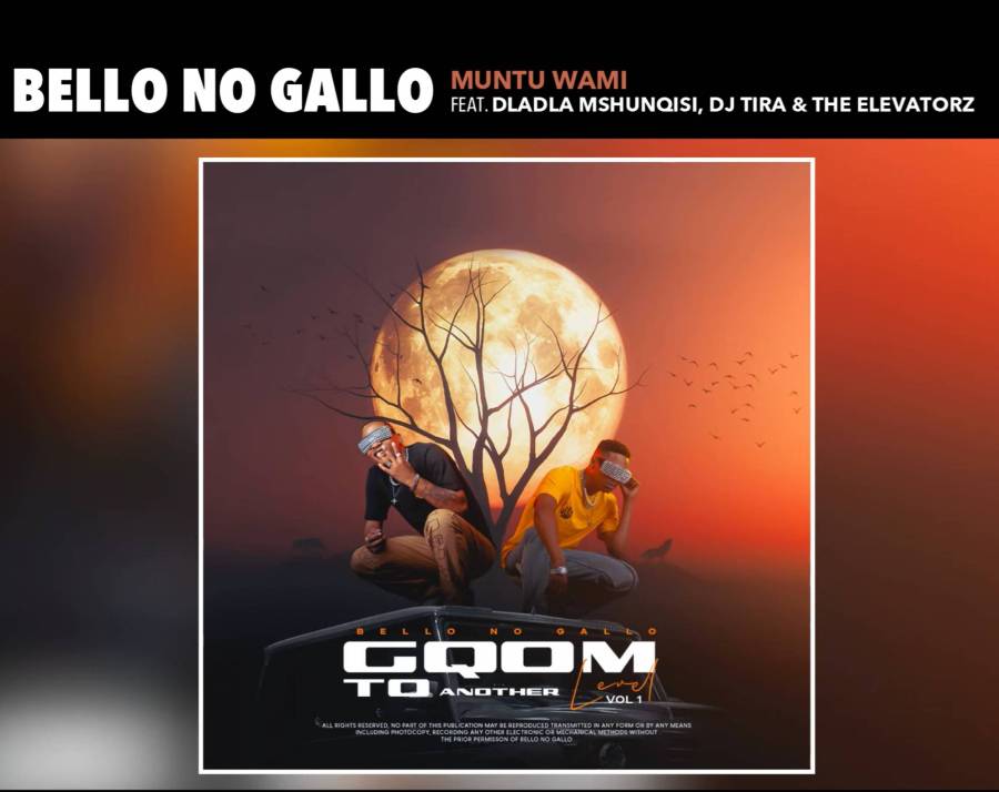 Bello no Gallo – Muntu Wami Ft. Dladla Mshunqisi, DJ Tira & The Elevatorz