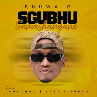 Bhuwa G – Sgubhu Samashangane ft GoldMax, Zaba & Joocy