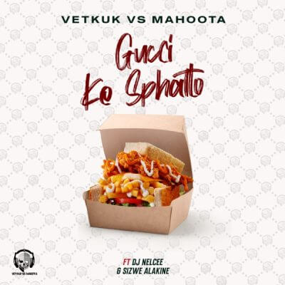 Vetkuk – GUCCI ke Sphatlo ft Mahoota, Sizwe Alakine & DJ NelCee