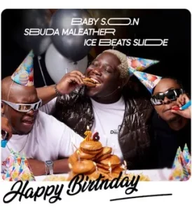 Baby S.O.N – Happy Birthday ft Ice Beats Slide & Sbuda Maleather