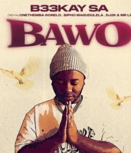 B33kay SA – Bawo Ft Sipho Magudulela, Cnethemba Gonelo, Dj 2k & Mr Lii