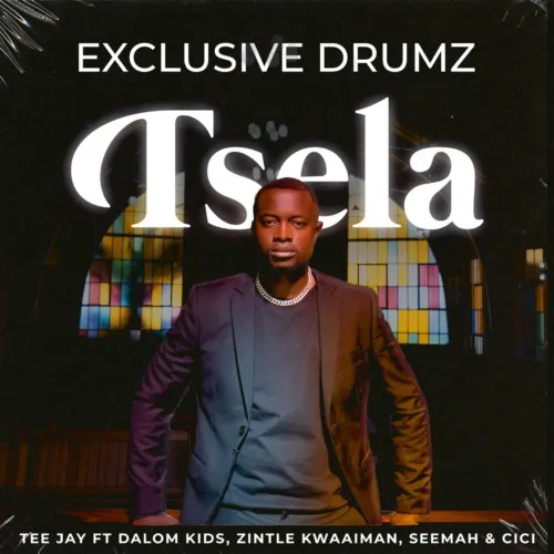 Exclusive Drumz & Tee Jay – Tsela ft. Dalom Kids, Zintle Kwaaiman, Seemah & Cici