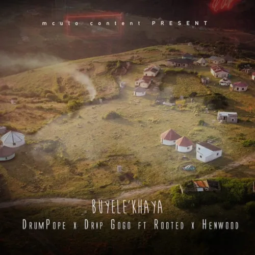 DrumPope & Drip Gogo – Buyele’khaya ft. Rooted & Henwood