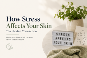 How Stress Affects Your Skin: The Hidden Connection
